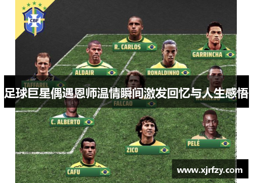 足球巨星偶遇恩师温情瞬间激发回忆与人生感悟