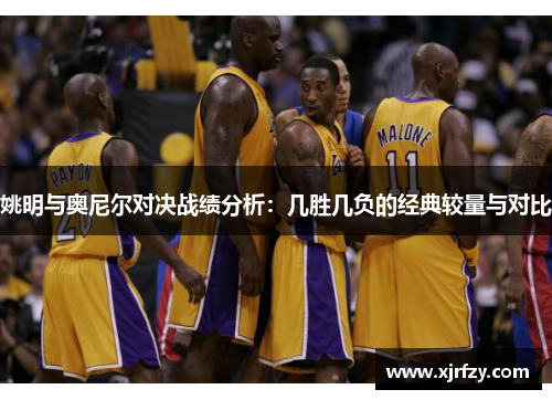 姚明与奥尼尔对决战绩分析：几胜几负的经典较量与对比