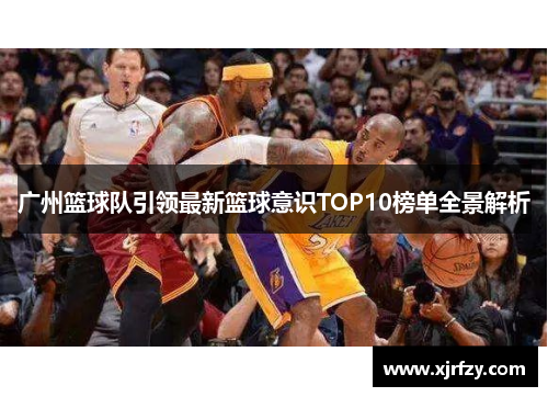 广州篮球队引领最新篮球意识TOP10榜单全景解析