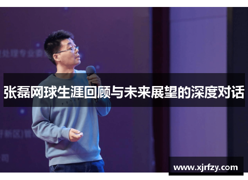 张磊网球生涯回顾与未来展望的深度对话