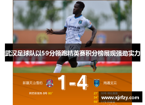 武汉足球队以59分领跑精英赛积分榜展现强劲实力