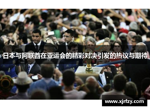 日本与阿联酋在亚运会的精彩对决引发的热议与期待