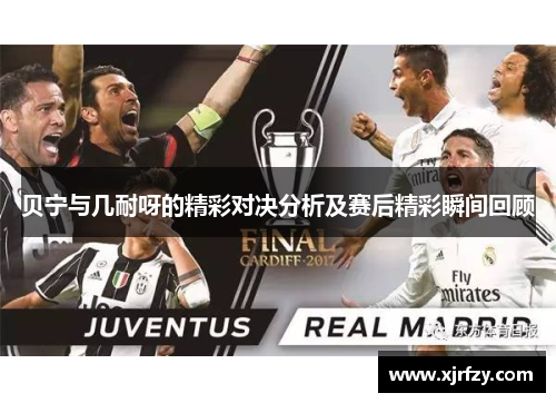 贝宁与几耐呀的精彩对决分析及赛后精彩瞬间回顾